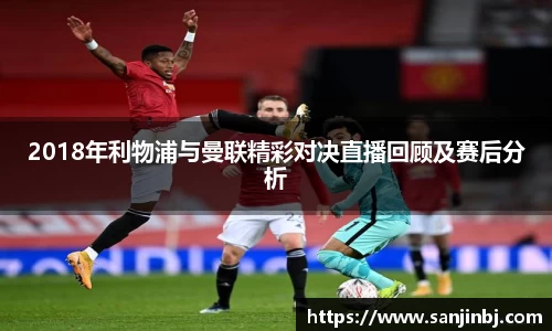 2018年利物浦与曼联精彩对决直播回顾及赛后分析