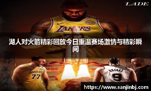 湖人对火箭精彩回放今日重温赛场激情与精彩瞬间