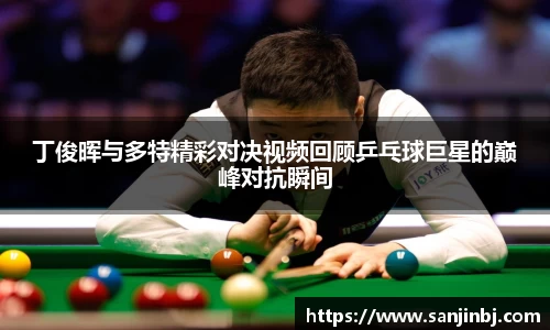 丁俊晖与多特精彩对决视频回顾乒乓球巨星的巅峰对抗瞬间