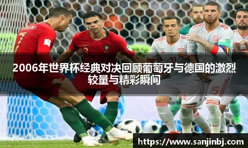 2006年世界杯经典对决回顾葡萄牙与德国的激烈较量与精彩瞬间