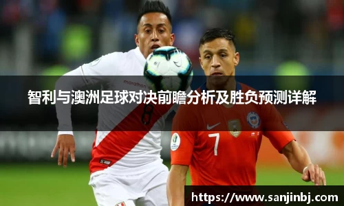 智利与澳洲足球对决前瞻分析及胜负预测详解