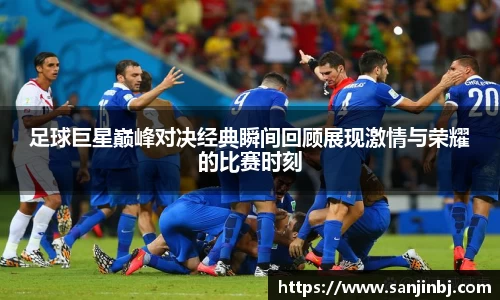足球巨星巅峰对决经典瞬间回顾展现激情与荣耀的比赛时刻