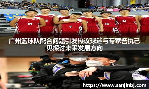 广州篮球队配合问题引发热议球迷与专家各执己见探讨未来发展方向